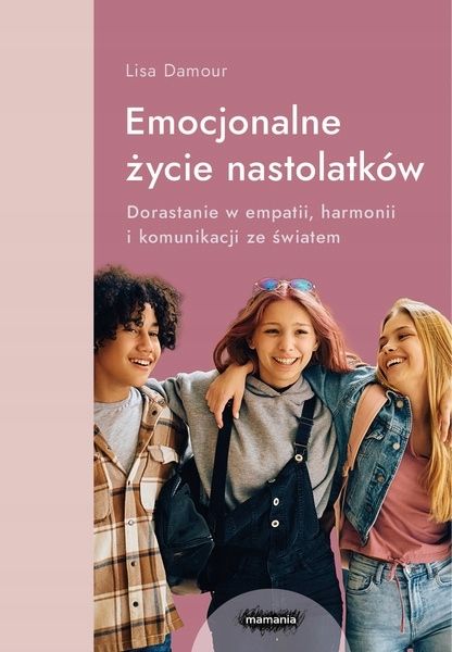 Emocjonalne życie nastolatków. Dorastanie w empatii, harmonii i komunikacji zdjęcie 1