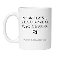 KUBEK "NIE MARTW SIĘ Z DALEKA NADAL WYGLĄDASZ NA 21"