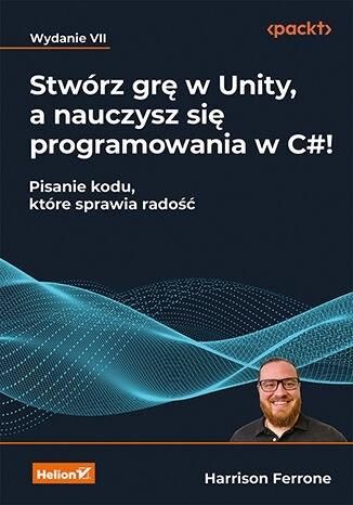 Stwórz grę w Unity, a nauczysz się programowania.. Harrison Ferrone zdjęcie 1