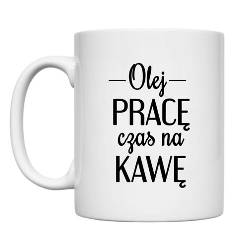 KUBEK "OLEJ PRACĘ CZAS NA KAWĘ" Wzór - Klasyczny 330 ml na Arena.pl