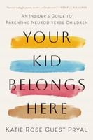 Your Kid Belongs Here. An Insider's Guide to Parenting Neurodiverse