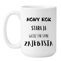 KUBEK "NOWY ROK STARA JA WCIĄŻ TAK SAMO ZAJEBISTA" Wzór - Duży Biały 450 ml