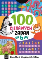 100 Ciekawych Zadań. Łamigłówki Dla Przedszkolaków. Od 6 Lat