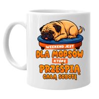 Weekend jest dla mopsów, które prześpią całą sobotę - kubek na prezent