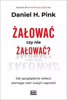 Żałować czy nie żałować? Jak spoglądanie wstecz pomaga nam ruszyć naprzód