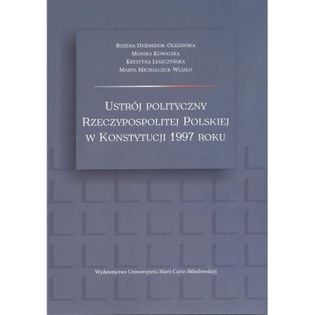 Ustrój polityczny Rzeczypospolitej Polskiej w Konstytucji 1997 roku Dziemidok-Olszewska Bożena, Kowalska Monika, Leszczy