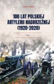100 Lat Polskiej Artylerii Nadbrzeżnej (1920-2020). Tom I