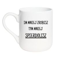 KUBEK "IM MNIEJ ZROBISZ TYM MNIEJ SPIERDOLISZ" Wzór - Elegant Biały 330 ml