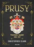 Prusy. Powstanie i upadek 1600-1947 - Ch.Clark
