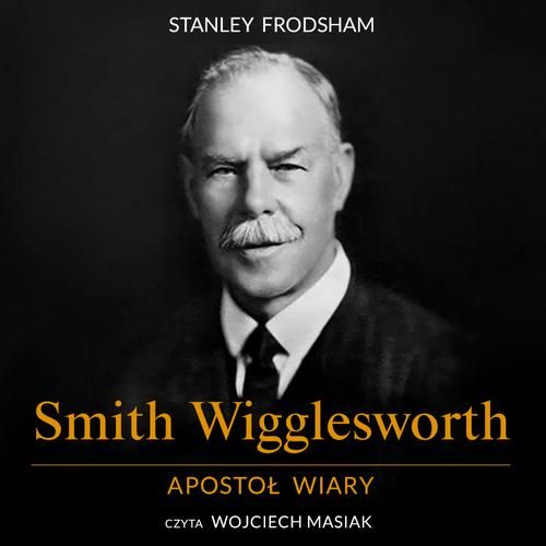 (mp3) Smith Wigglesworth. Apostoł wiary zdjęcie 1