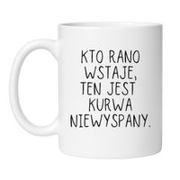 KTO RANO WSTAJE, TEN JEST KURWA NIEWYSPANY.