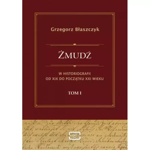 Żmudź W Historiografii Od Xix Do Początku Xxi Wieku. Tom I na Arena.pl