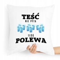 Poduszka Prezent Dla Teścia Teść Nie Pyta Polewa Z Nadrukiem Ze Zdjęciem