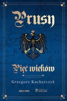 PRUSY. PIĘĆ WIEKÓW GRZEGORZ KUCHARCZYK