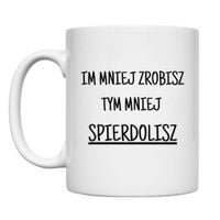 KUBEK "IM MNIEJ ZROBISZ TYM MNIEJ SPIERDOLISZ" Wzór - Klasyczny 330 ml