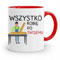 Kubek Czerwony Stolarza Wszystko Robię Po Swojemu Z Nadrukiem Ze Zdjęciem