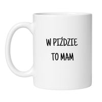KUBEK "W PIŹDZIE TO MAM" Wzór - Klasyczny Biały 330 ml