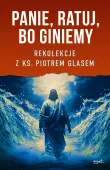 Panie, ratuj, bo giniemy. Rekolekcje z ks. Piotrem Glasem