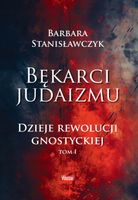 Bękarci judaizmu dzieje rewolucji gnostyckiej Tom 1 Barbara Stanisławczyk