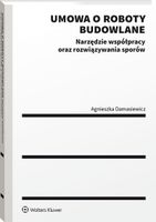 Umowa o roboty budowlane. Narzędzie współpracy oraz rozwiązywania sporów A…