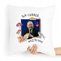 Poduszka Prezesa Pis Kaczyński Dla Ciebie Wszystko Z Nadrukiem Ze Zdjęciem