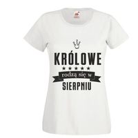 Koszulka na urodziny KRÓLOWE RODZĄ SIĘ W SIERPNIU