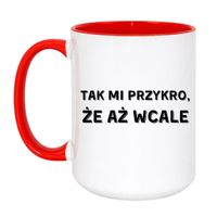 KUBEK "TAK MI PRZYKRO ŻE AŻ WCALE" Wzór - Duży Biało-Czerwony 450 ml