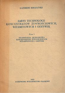 Zarys technologii koncentratów żywnościowych, witaminowych i odżywek Tom I Kazimierz Bogdański