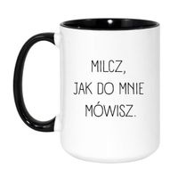 KUBEK "MILCZ, JAK DO MNIE MÓWISZ" Wzór - Duży Biało-Czarny 450 ml