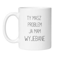 KUBEK "TY MASZ PROBLEM JA MAM WYJEBANE" Wzór - Klasyczny Biały 330 ml