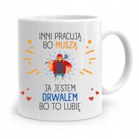 Dla Drwala Kubek Na Prezent Inni Pracują Bo Muszą Z Nadrukiem Ze Zdjęciem