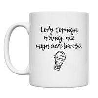 KUBEK „LODY TOPNIEJĄ WOLNIEJ NIŻ MOJA CIERPLIWOŚĆ” Wzór - Klasyczny 330 ml