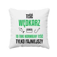 Teść wędkarz to taki normalny teść, tylko fajniejszy - poduszka na prezent