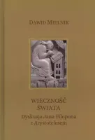 Wieczność świata. Dyskusja Jana Filopona z Arystotelesem
