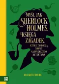Myśl Jak Sherlock Holmes. Księga Zagadek, Które Zaskoczą Nawet Największego