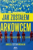 Jak Zostałem Arkowcem. Na Chuligańskim Szlaku