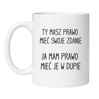 KUBEK "TY MASZ PRAWO MIEĆ SWOJE ZDANIE JA MAM PRAWO MIEĆ JE W DUPIE" Wzór - Klasyczny Biały 330 ml