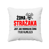 Żona strażaka jest jak normalna żona, tylko fajniejsza - poduszka