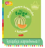 Akademia Mądrego Dziecka. Moja Pachnąca Książeczka Z Kolorami. Na Targu