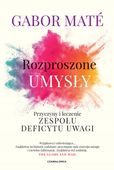 Rozproszone umysły. Przyczyny i leczenie zespołu deficytu uwagi
