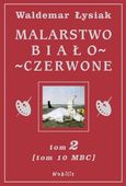 MALARSTWO BIAŁO-CZERWONE T. 2 (MBC T. 10) WALDEMAR ŁYSIAK