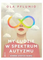 My ludzie w spektrum autyzmu. Różnorodni. Autentyczni. Niezwykli