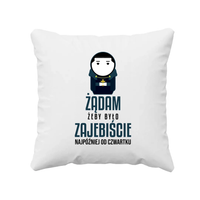 Żądam, żeby było zajebiście - najpóźniej od czwartku - poduszka 1670