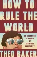 How to Rule the World: An American Education Theo Baker