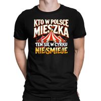 Kto w Polsce mieszka, ten się w cyrku nie śmieje - męska koszulka prezent L