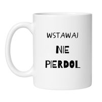 KUBEK "WSTAWAJ NIE PIERDOL" Wzór - Klasyczny Biały 330 ml
