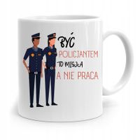 Kubek Policjanta Policjantki To Misja Nie Praca Z Nadrukiem Ze Zdjęciem