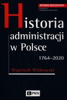 HISTORIA ADMINISTRACJI W POLSCE. 1764-2020 WOJCIECH WITKOWSKI