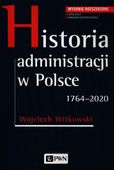 HISTORIA ADMINISTRACJI W POLSCE. 1764-2020 WOJCIECH WITKOWSKI
