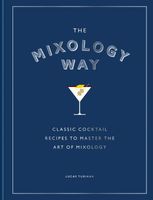 The Mixology Way: Classic cocktail recipes to master the art of mixology L…